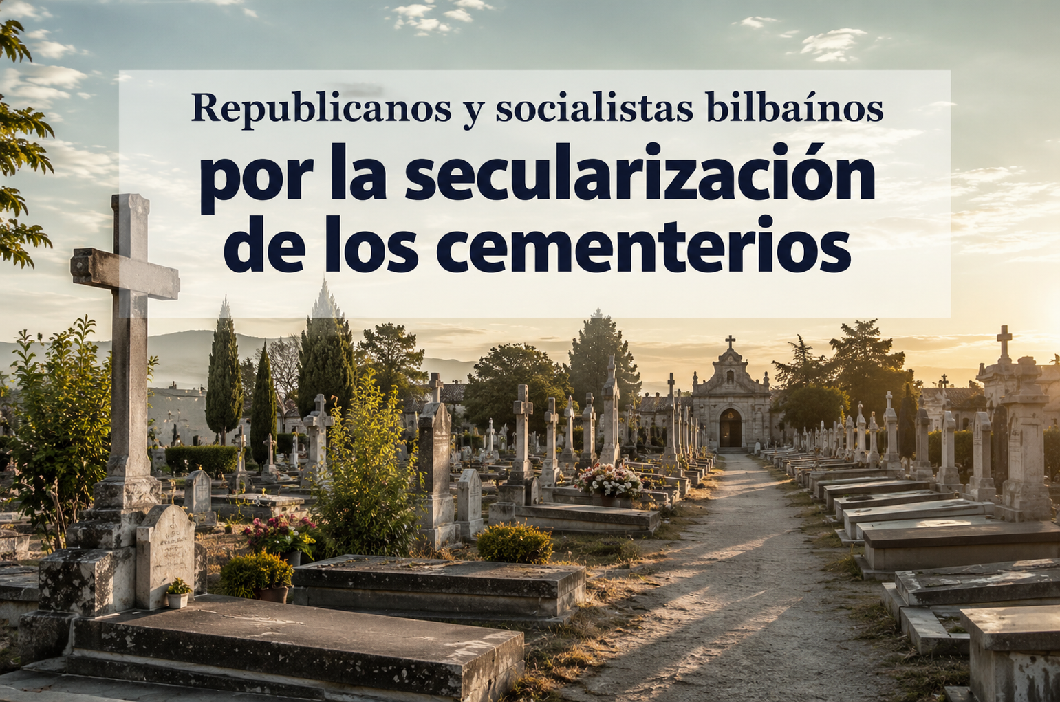 Republicanos y socialistas bilbaínos por la secularización de los cementerios
